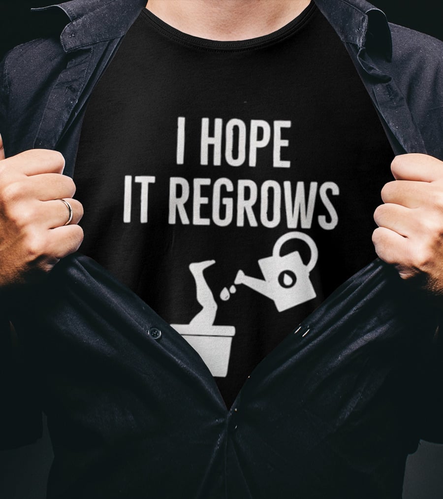 I Hope It Regrows Watering Can Leg Plant T-Shirt
