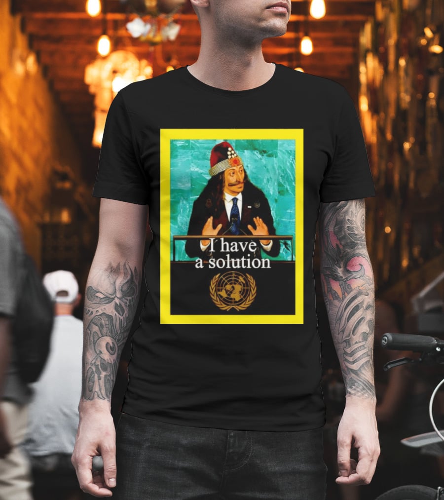 Vlad The Impaler I Have A Solution United Nations T-Shirt