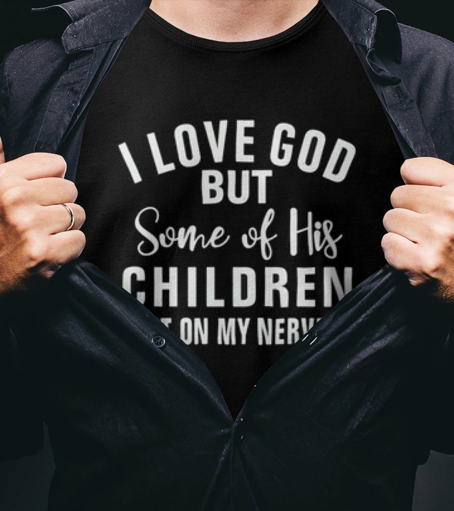 I Love God But Some Of His Children Get On My Nerves T-Shirt
