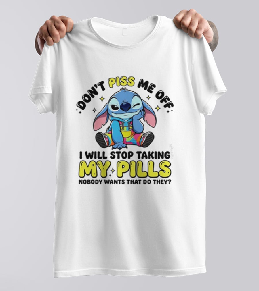 Don't Piss Me Off I Will Stop Taking My Pills What'd They Do T-Shirt