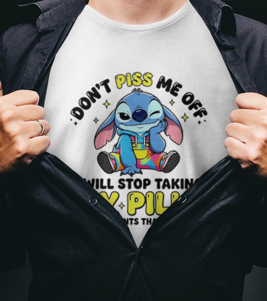 Don't Piss Me Off I Will Stop Taking My Pills What'd They Do T-Shirt