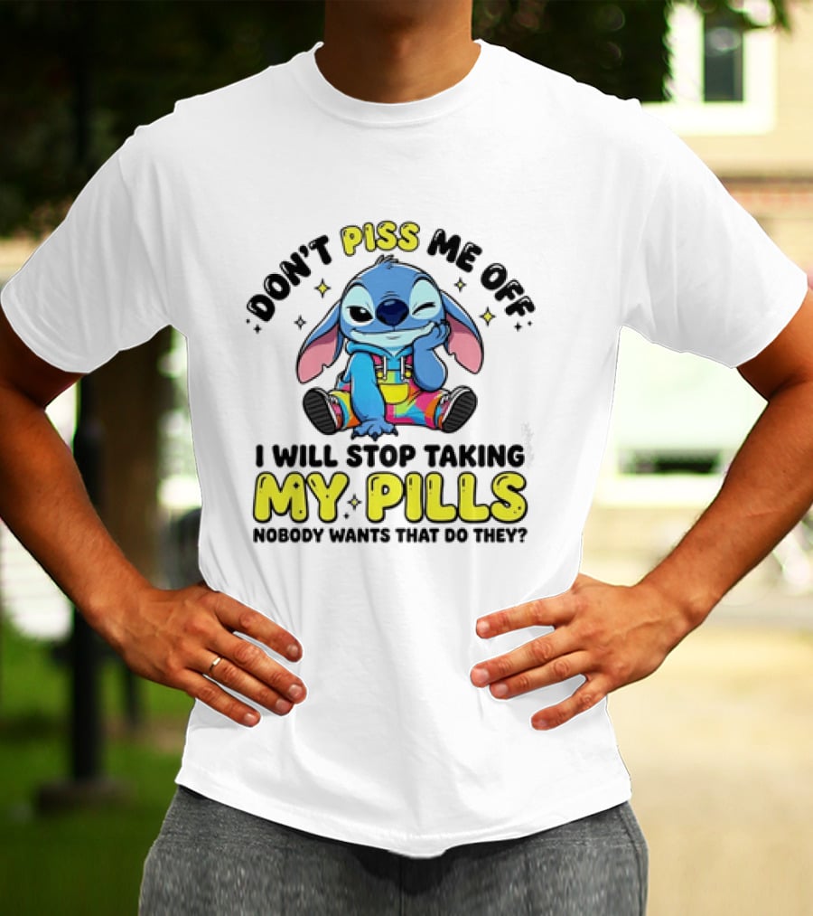 Don't Piss Me Off I Will Stop Taking My Pills What'd They Do T-Shirt