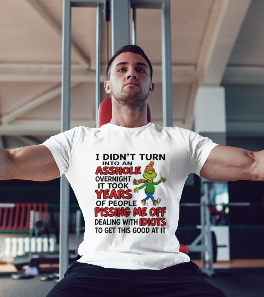 Grinch I Didn't Turn Into An Asshole Overnight It Took Years Of People Pissing Me Off Dealing With Idiots T-Shirt