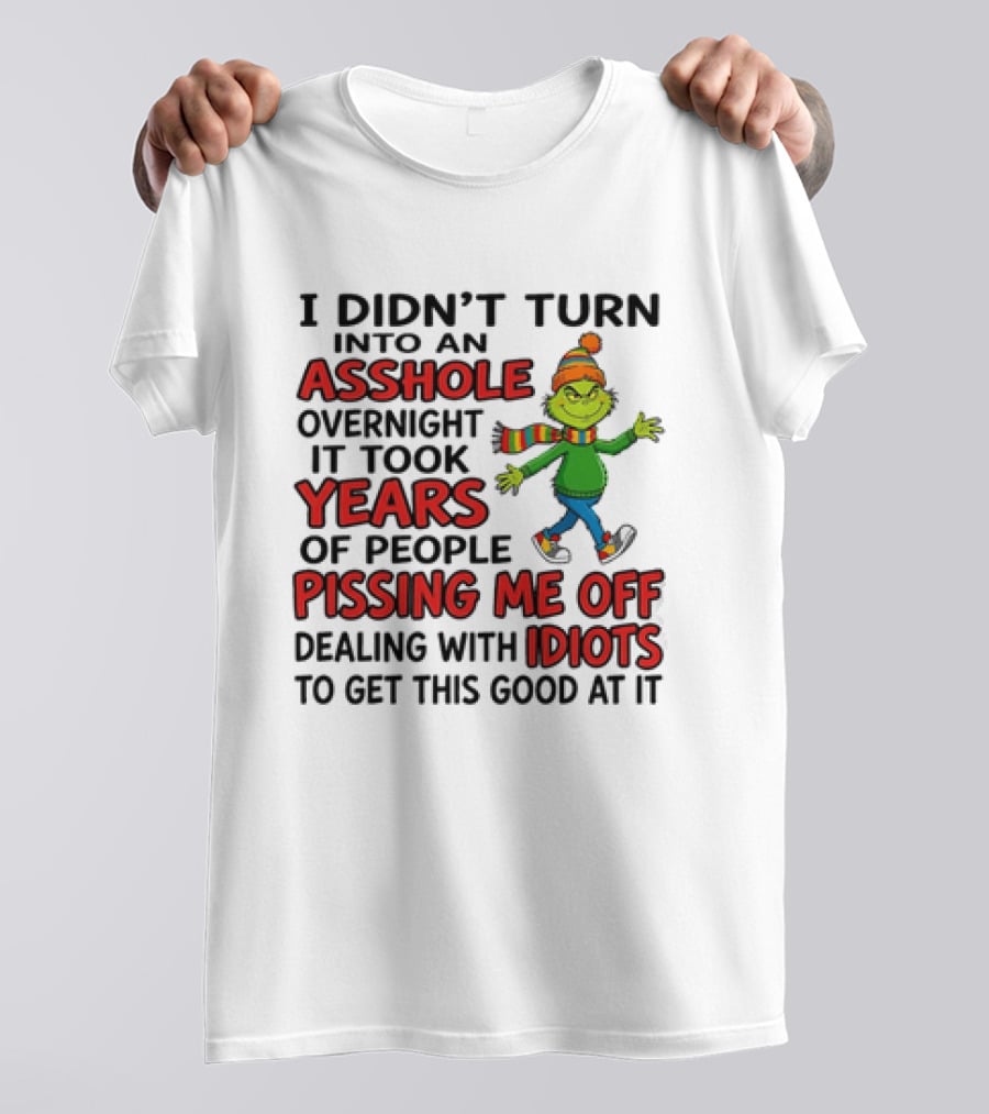 Grinch I Didn't Turn Into An Asshole Overnight It Took Years Of People Pissing Me Off Dealing With Idiots T-Shirt