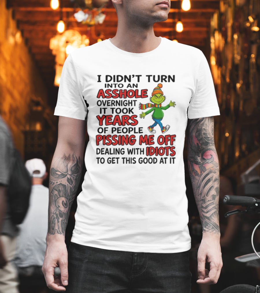 Grinch I Didn't Turn Into An Asshole Overnight It Took Years Of People Pissing Me Off Dealing With Idiots T-Shirt
