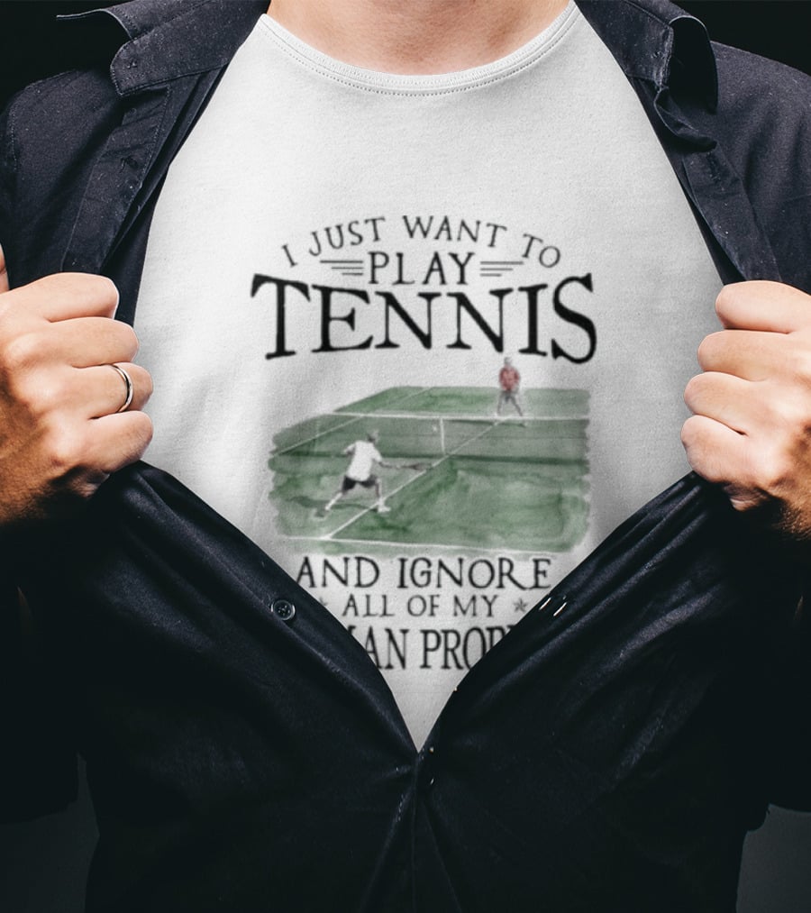 I Just Want To Play Tennis And Ignore All Of My Old Man Problems V2 Funny Tennis Lover T T-Shirt