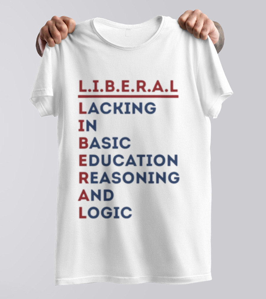 L.I.B.E.R.A.L Lacking In Basic Education Reasoning And Logic T-Shirt
