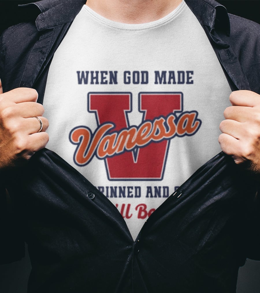When God Made Vanessa He Grinned And Said This'll Be Fun T-Shirt