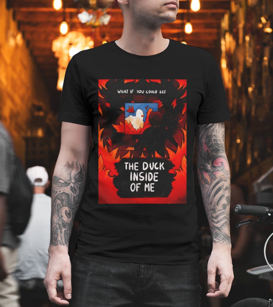 What If You Could See The Duck Inside Of Me T-Shirt