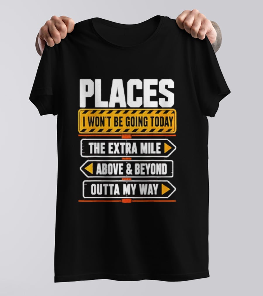 Places I Won't Be Going Today The Extra Mile Above & Beyond Outta My Way T-Shirt