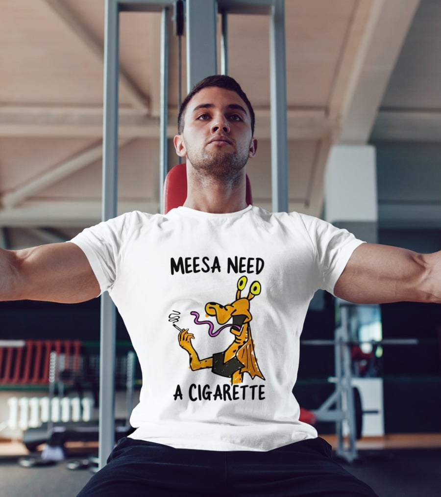 Meesa Need A Cigarette Jar Jar Binks Star Wars Fun Meme T-Shirt