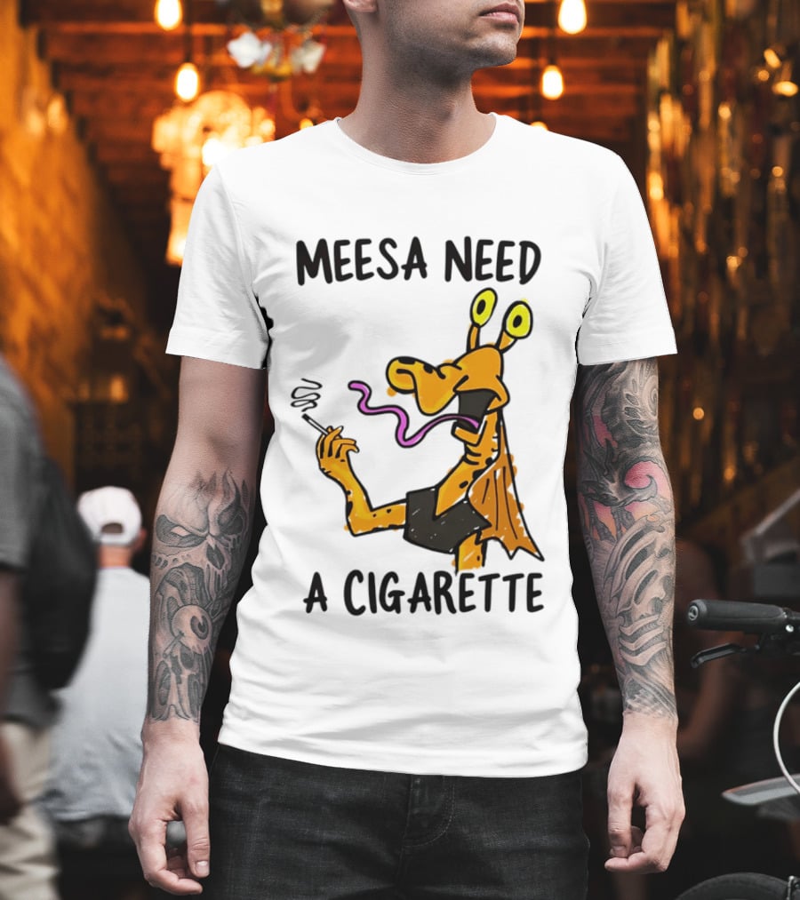 Meesa Need A Cigarette Jar Jar Binks Star Wars Fun Meme T-Shirt
