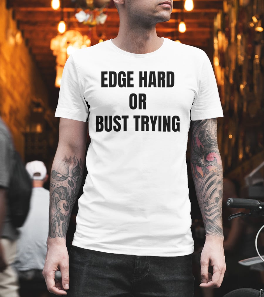 Edge Hard Or Bust Trying Humor T-Shirt