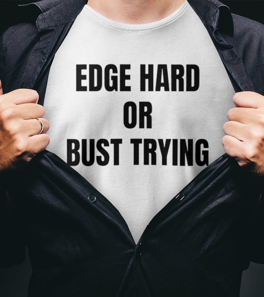 Edge Hard Or Bust Trying Humor T-Shirt