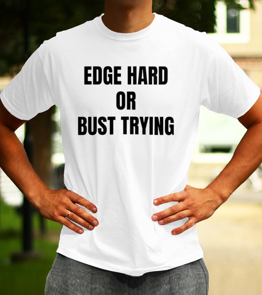 Edge Hard Or Bust Trying Humor T-Shirt