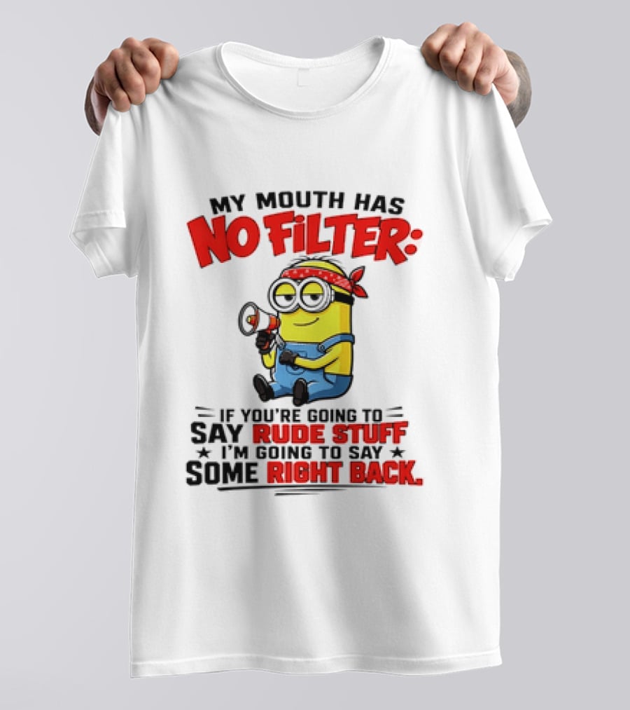 Minion My Mouth Has No Filter If You're Going To Say Rude Stuff I'm Going To Say Some Right Back T-Shirt