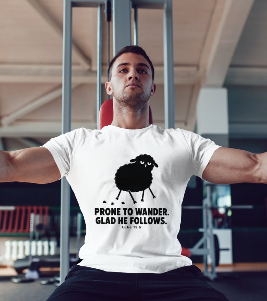 Prone To Wander Glad He Follows Luke 15:6 Sheep Christian Biblical Verse T-Shirt