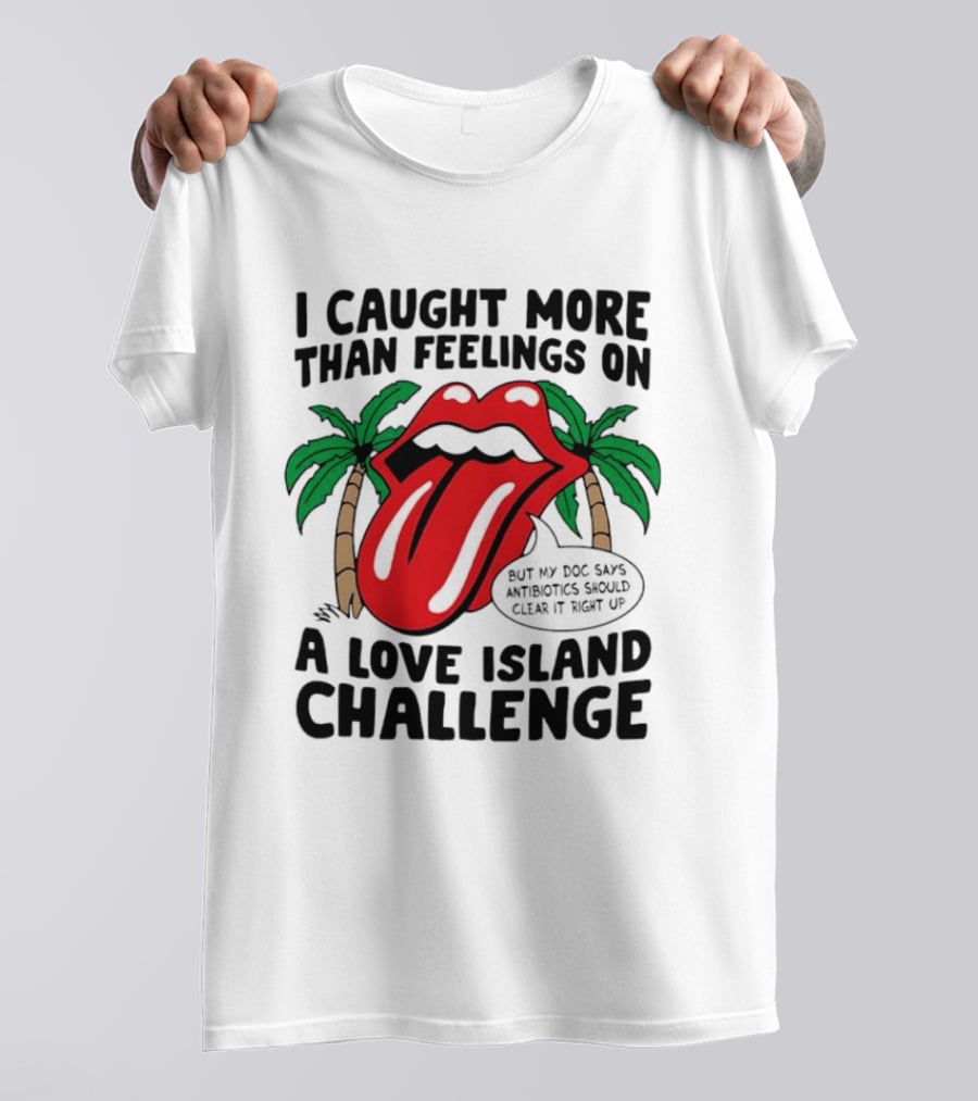 I Caught More Than Feelings On A Love Island Challenge Antibiotics Clear It Up T-Shirt
