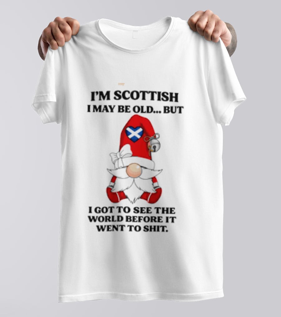 I'm Scottish I May Be Old But I Got To See The World Before It Went To Shit Scottish Gnome Heart T-Shirt