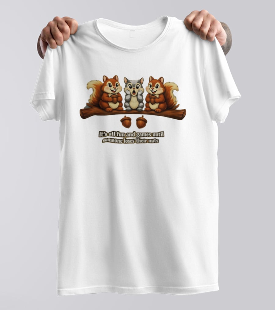 Squirrels Fun And Games Until Someone Loses Nuts T-Shirt