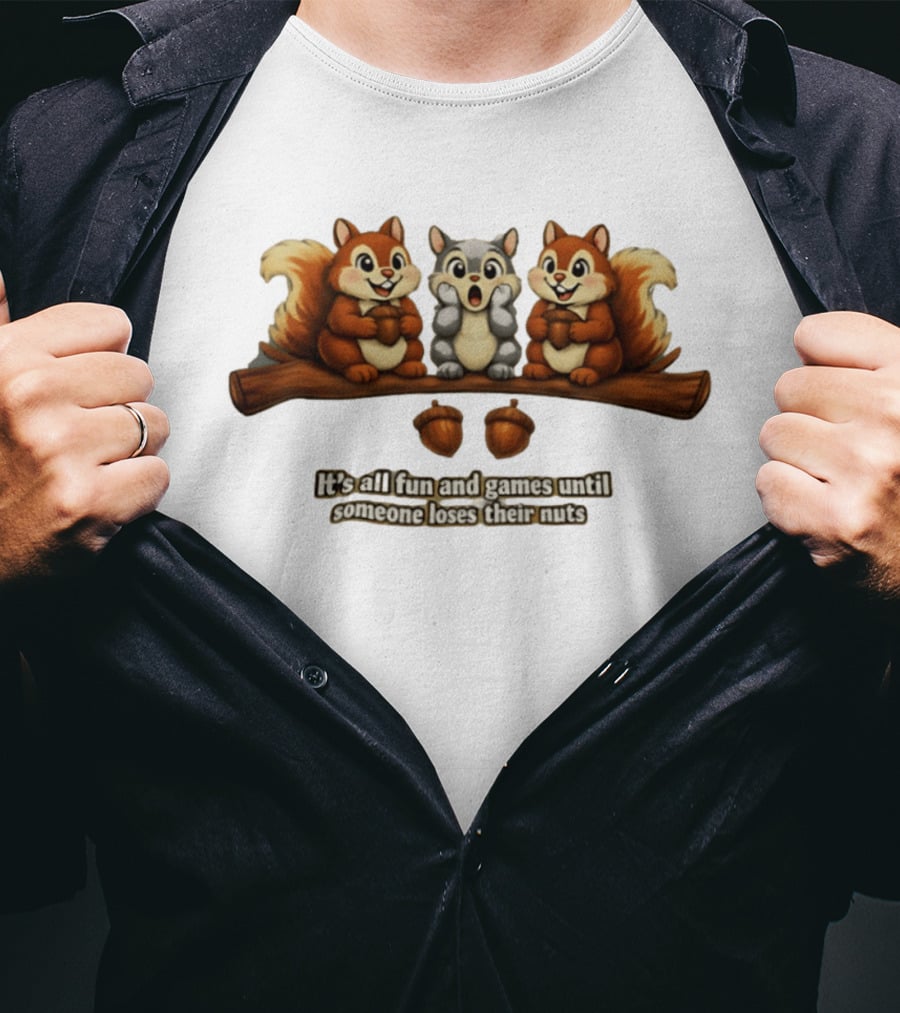 Squirrels Fun And Games Until Someone Loses Nuts T-Shirt