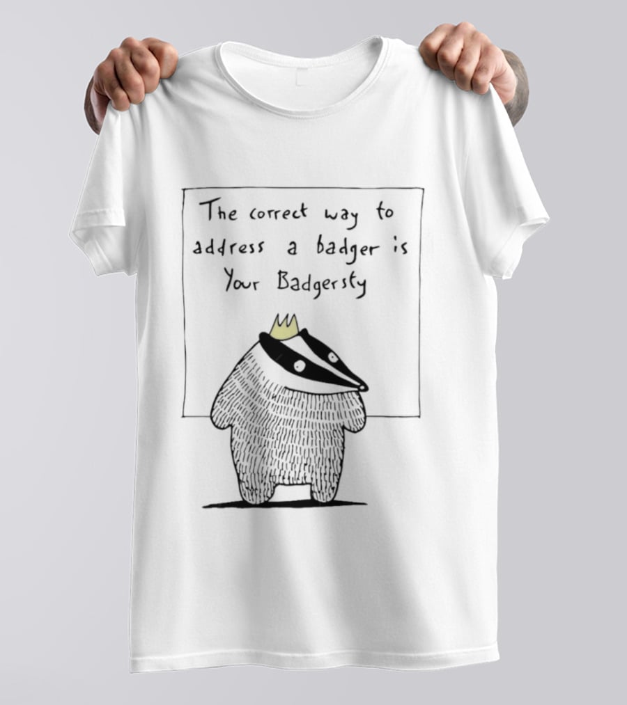 The Correct Way To Address A Badger Is Your Badgersty With Crown T-Shirt