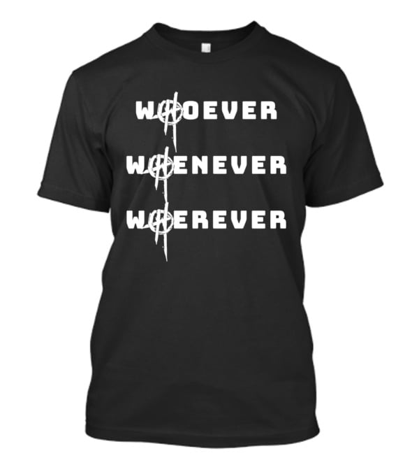 2026 Whoever Whenever Wherever Bold Text With Anarchist T-Shirt