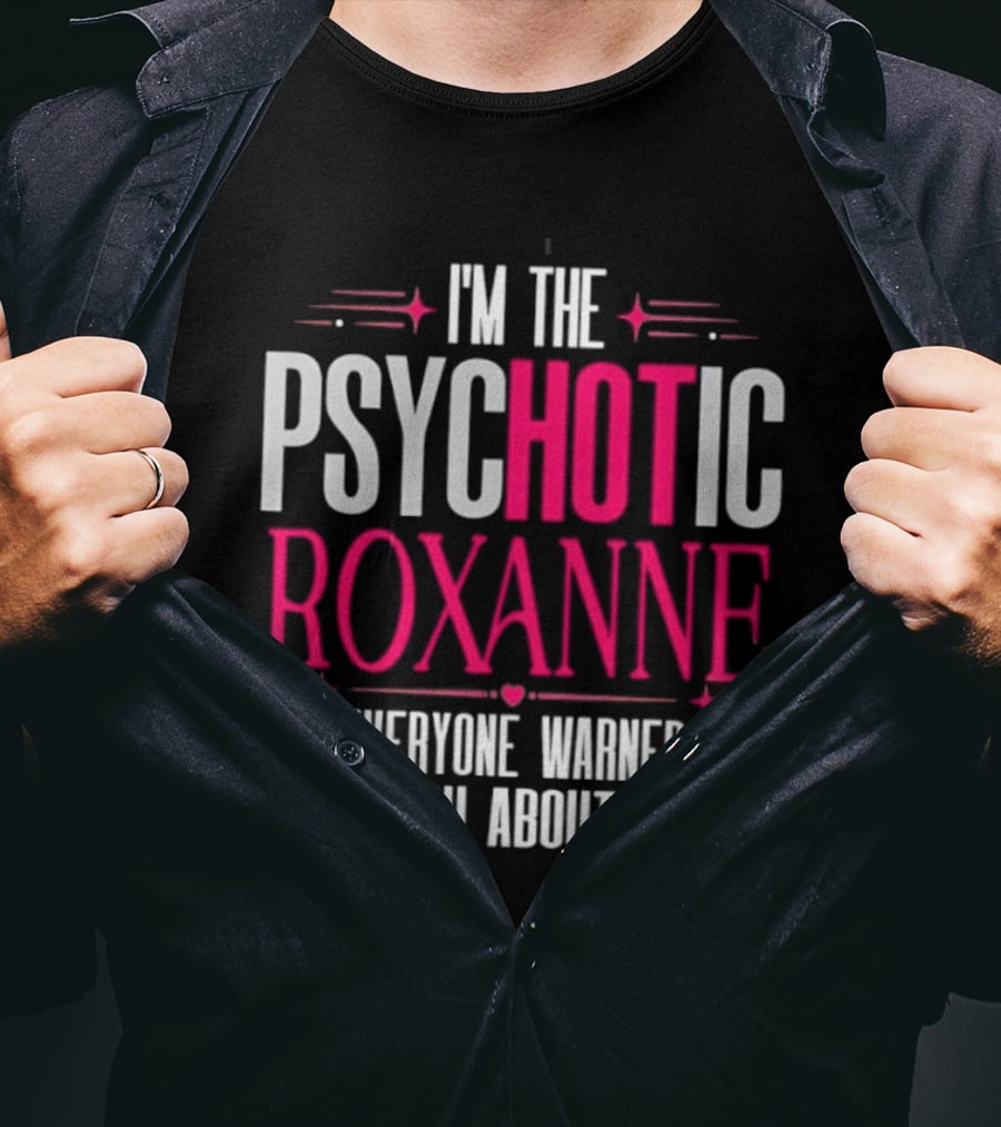 I'm The Psychotic Hot Roxanne Everyone Warned You About With Stars And Hearts T-Shirt