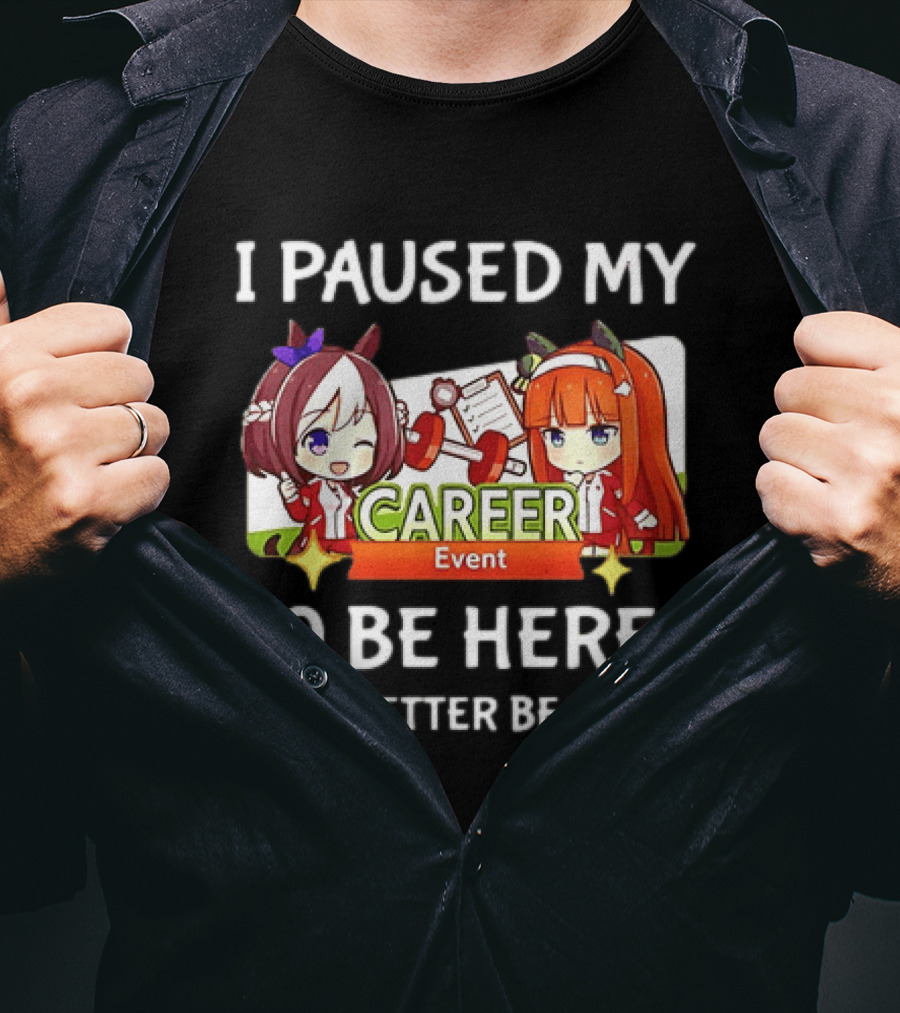 I Paused My Career Event To Be Here This Better Be Good T-Shirt