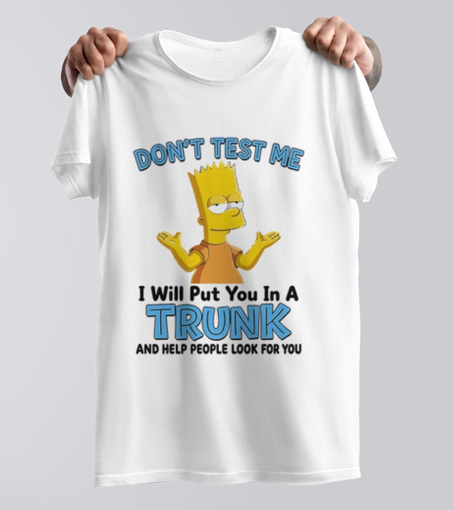 Bart Simpson Don't Test Me I Will Put You In A Trunk T-Shirt