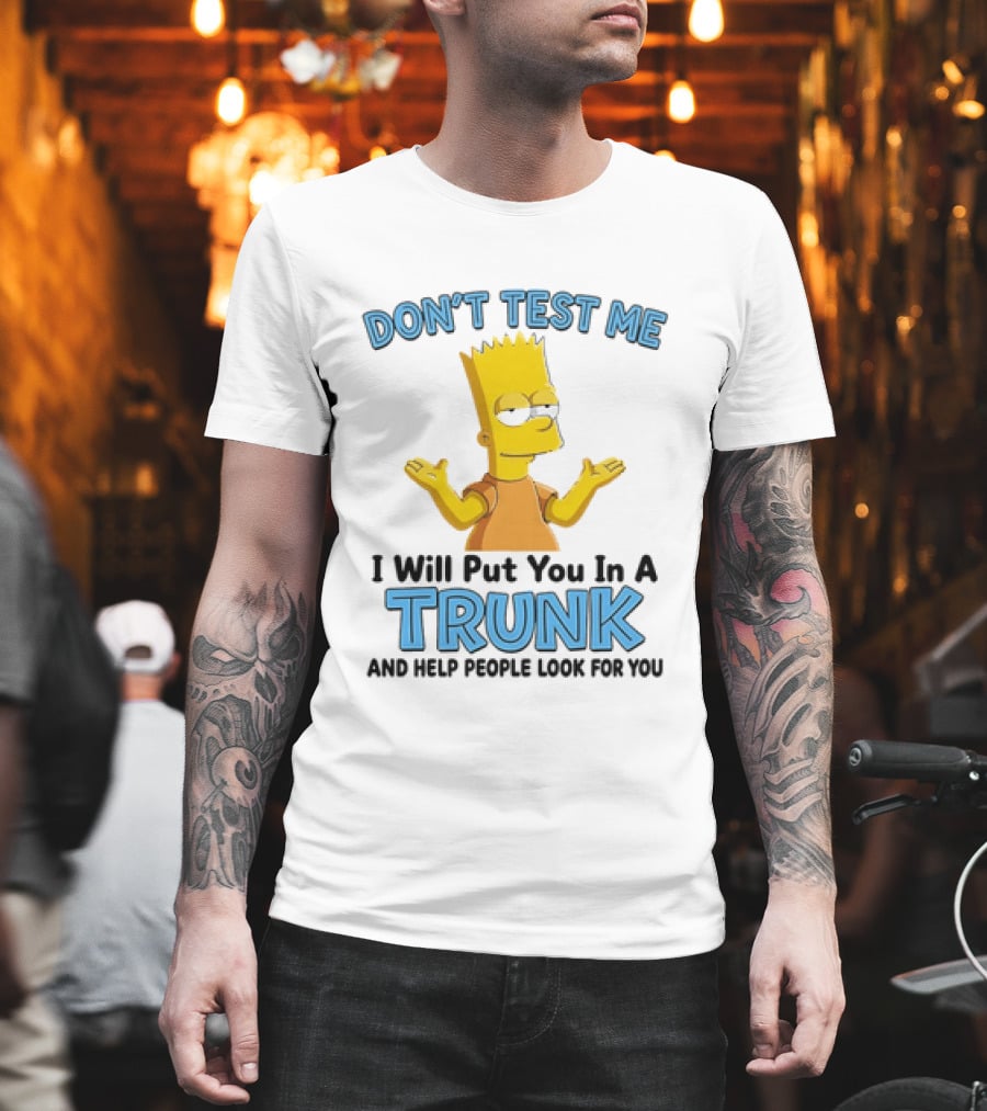 Bart Simpson Don't Test Me I Will Put You In A Trunk T-Shirt