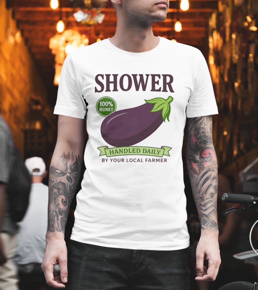 Shower 100% Hunky Handled Daily By Your Local Farmer Eggplant T-Shirt