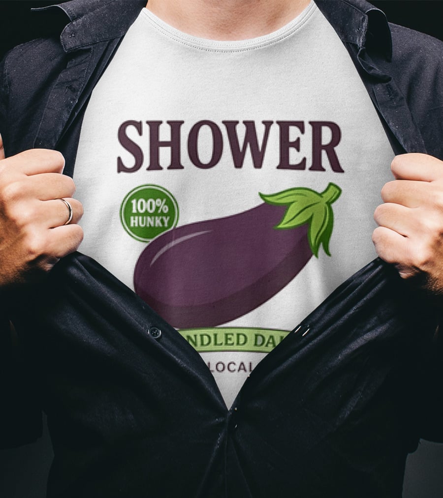 Shower 100% Hunky Handled Daily By Your Local Farmer Eggplant T-Shirt