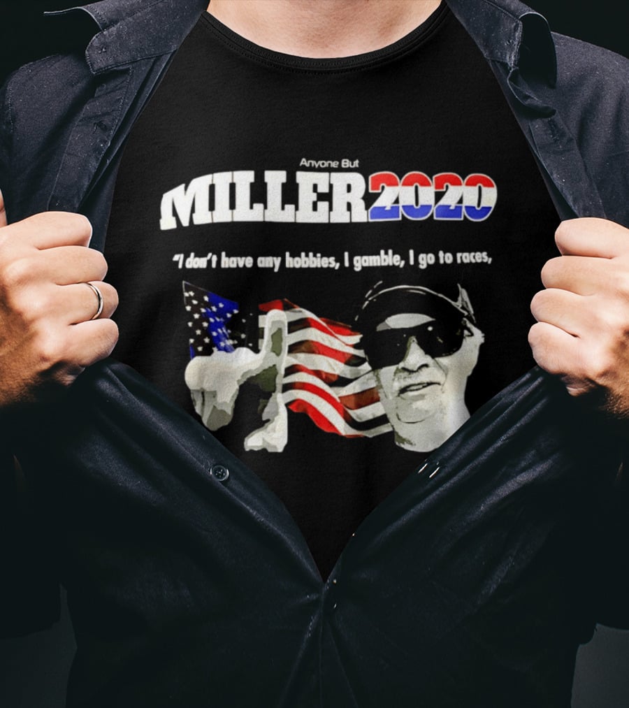 Miller 2020 Anyone But I Don't Have Any Hobbies I Gamble I Go To Races T-Shirt