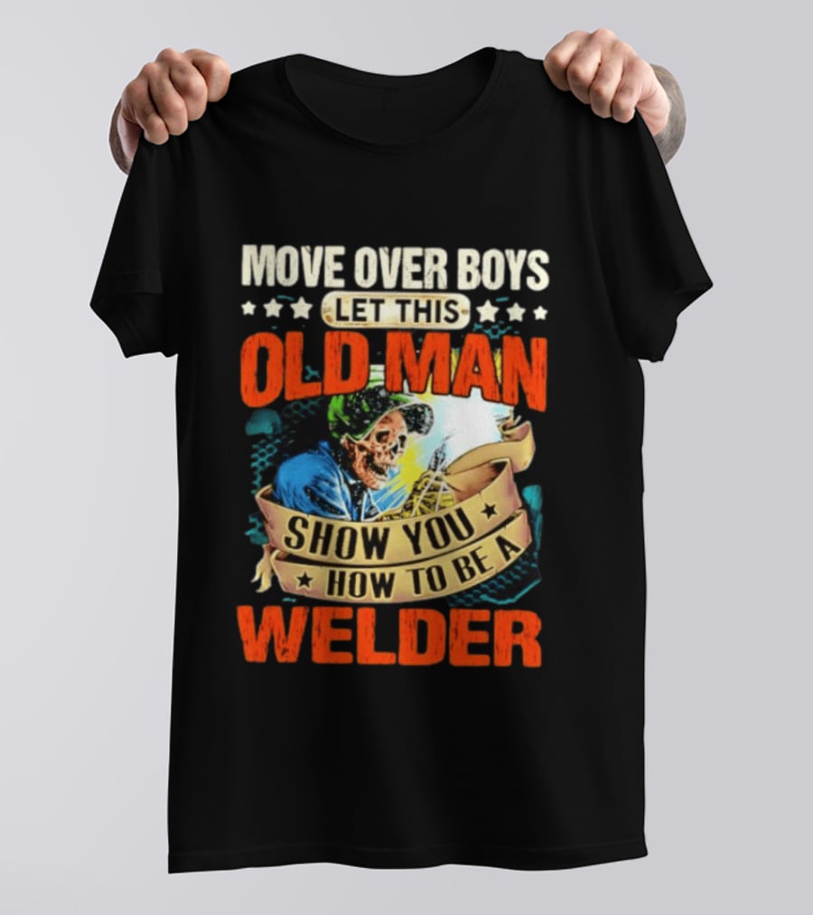 Move Over Boys Let This Old Man Show You How To Be A Welder Skeleton T-Shirt