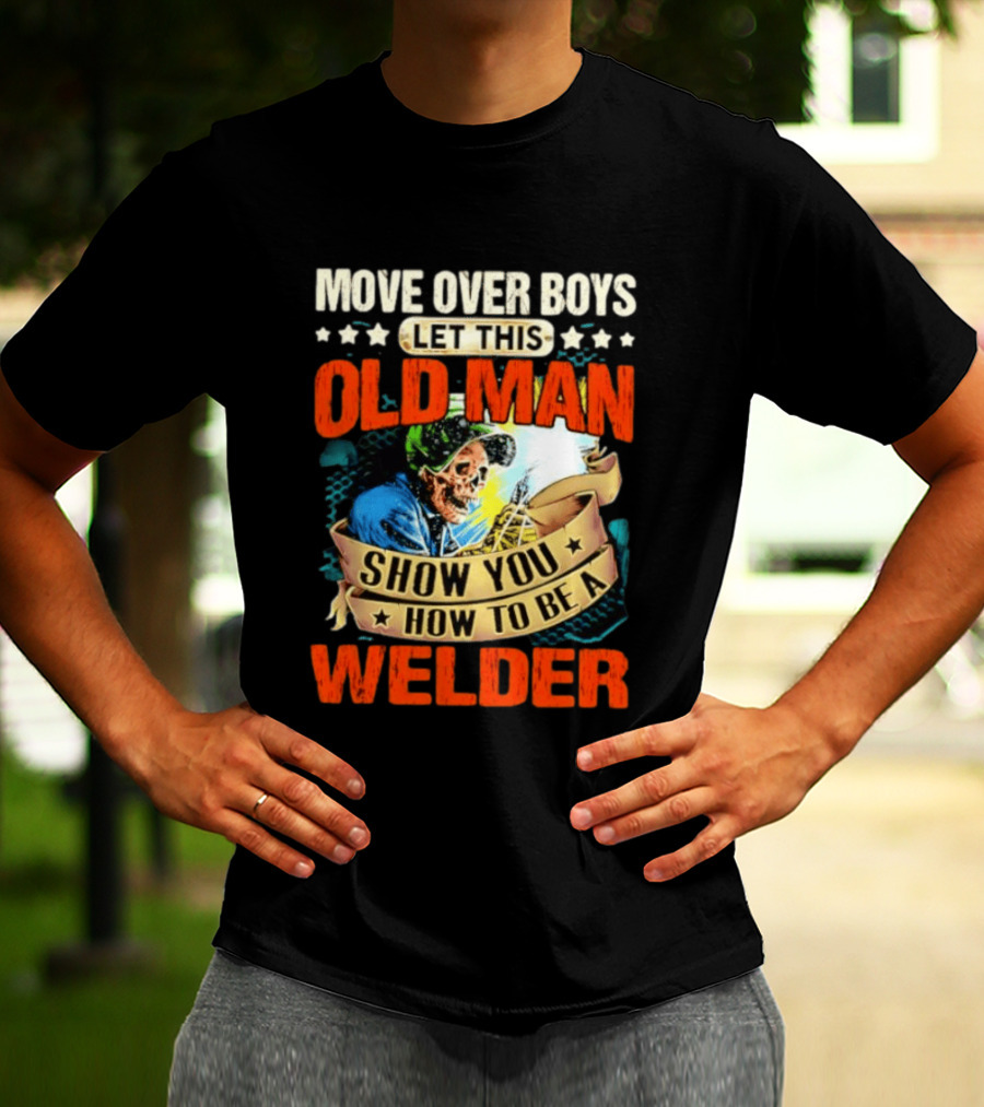 Move Over Boys Let This Old Man Show You How To Be A Welder Skeleton T-Shirt