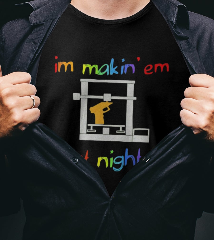 I'm Makin' Em At Night 3D Printer Machinist Colorful Fun T-Shirt