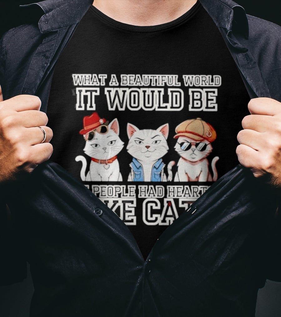 What A Beautiful World It Would Be If People Had Hearts Like Cats T-Shirt