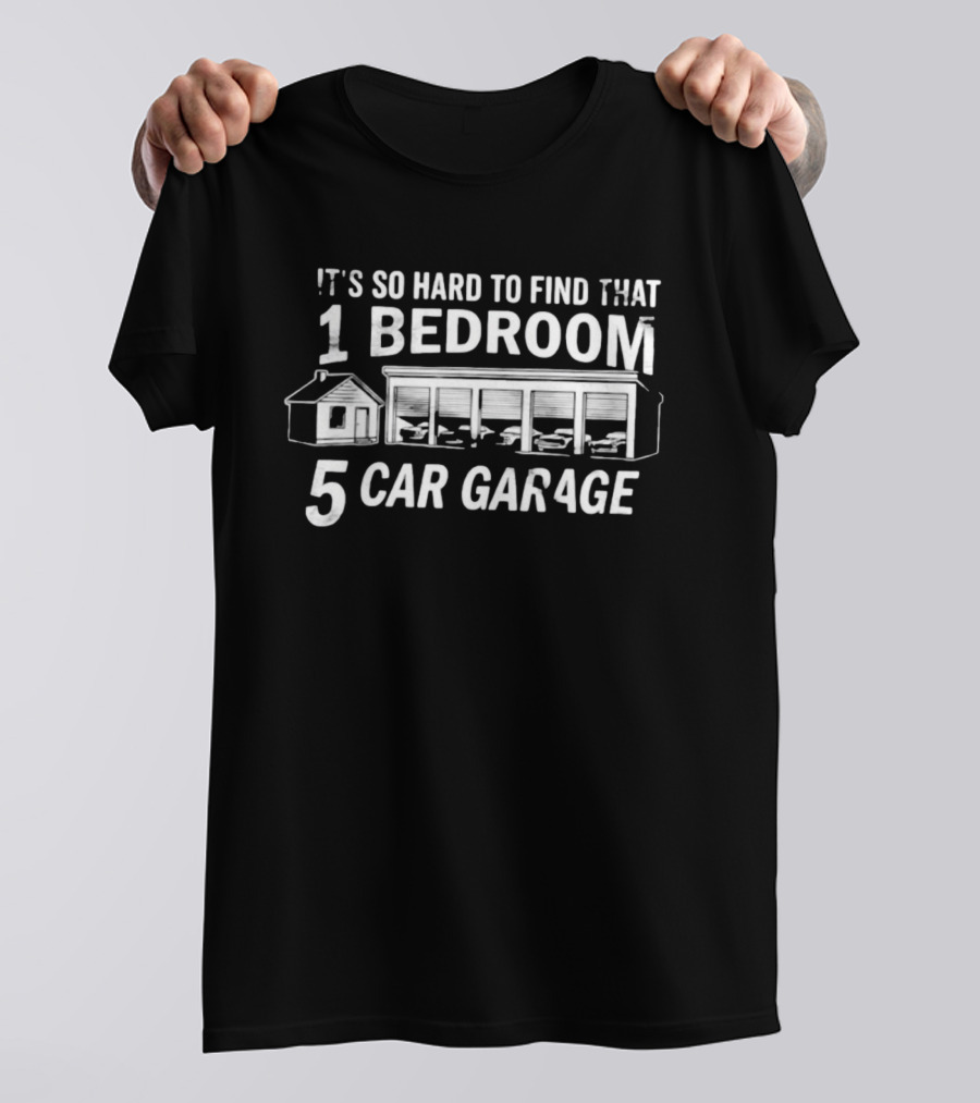 It's So Hard To Find That 1 Bedroom 5 Car Garage T-Shirt
