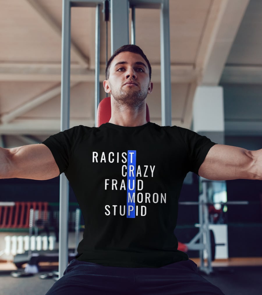 Racist Crazy Fraud Moron Stupid Trump T-Shirt