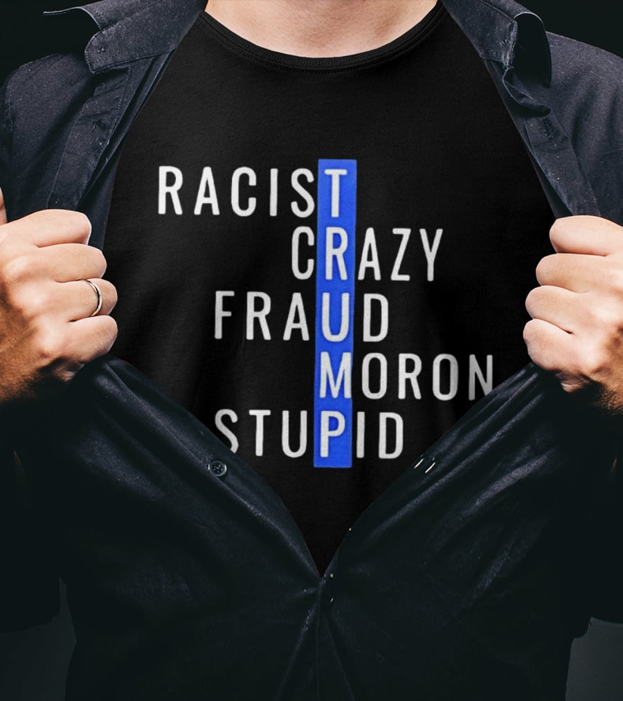 Racist Crazy Fraud Moron Stupid Trump T-Shirt