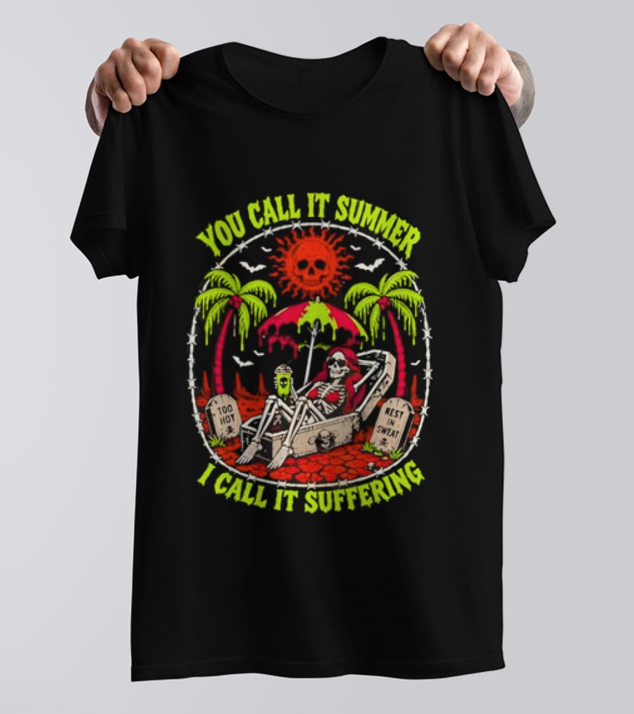 Skeleton Relaxing In Coffin Under Hot Sun You Call It Summer I Call It Suffering Too Hot In Sweat T-Shirt