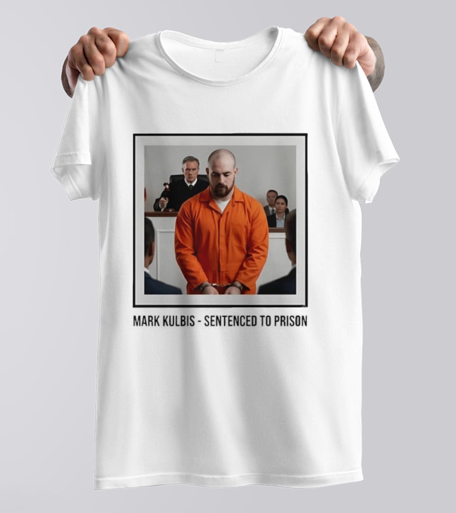Mark Kulbis Prosecution Court Sentence Prison T-Shirt