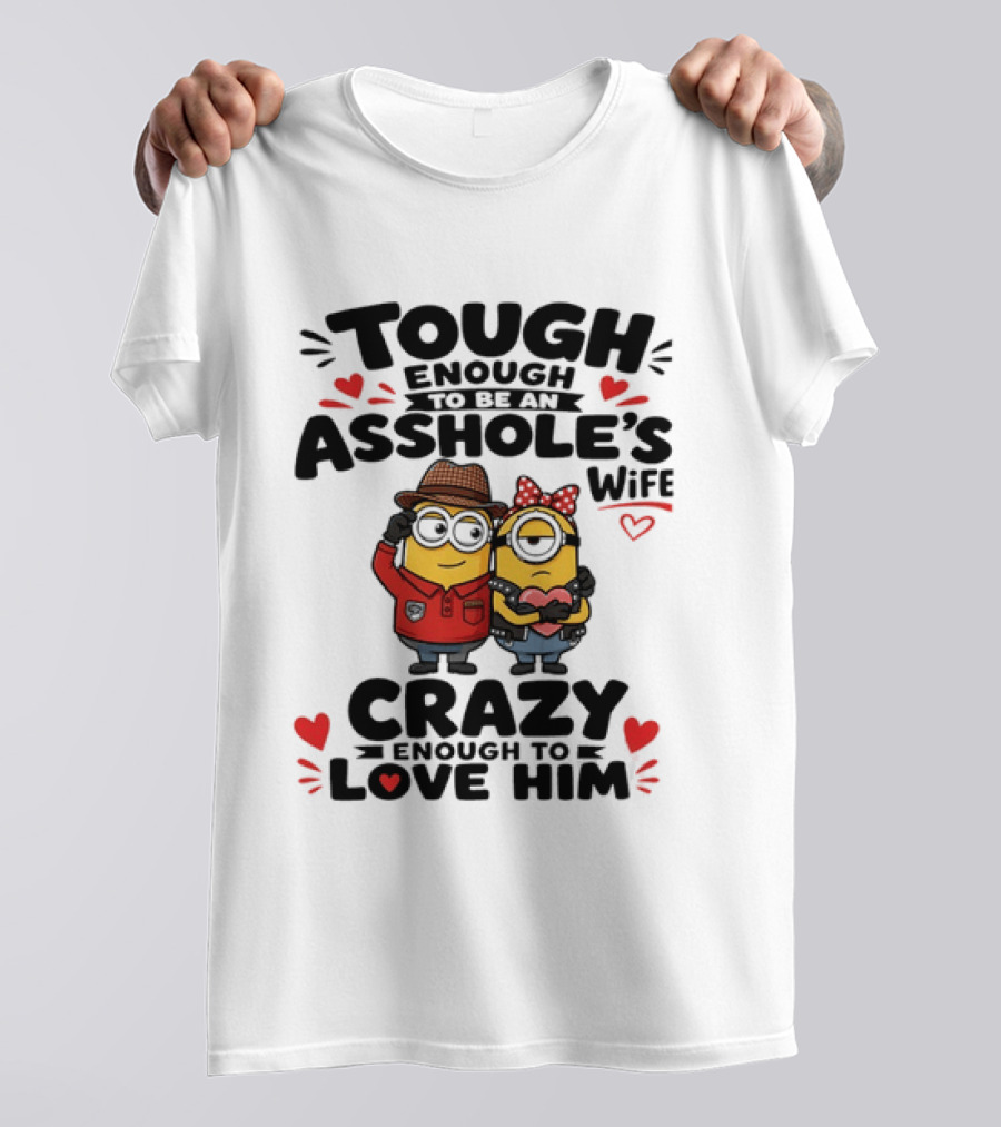 Tough Enough To Be An Asshole's Wife Crazy Enough To Love Him Minions Couple T-Shirt
