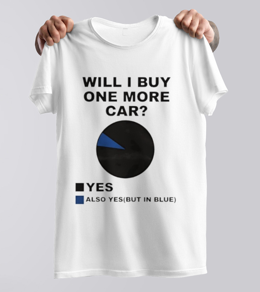 Will I Buy One More Car Yes Also Yes But In Blue Pie Chart T-Shirt