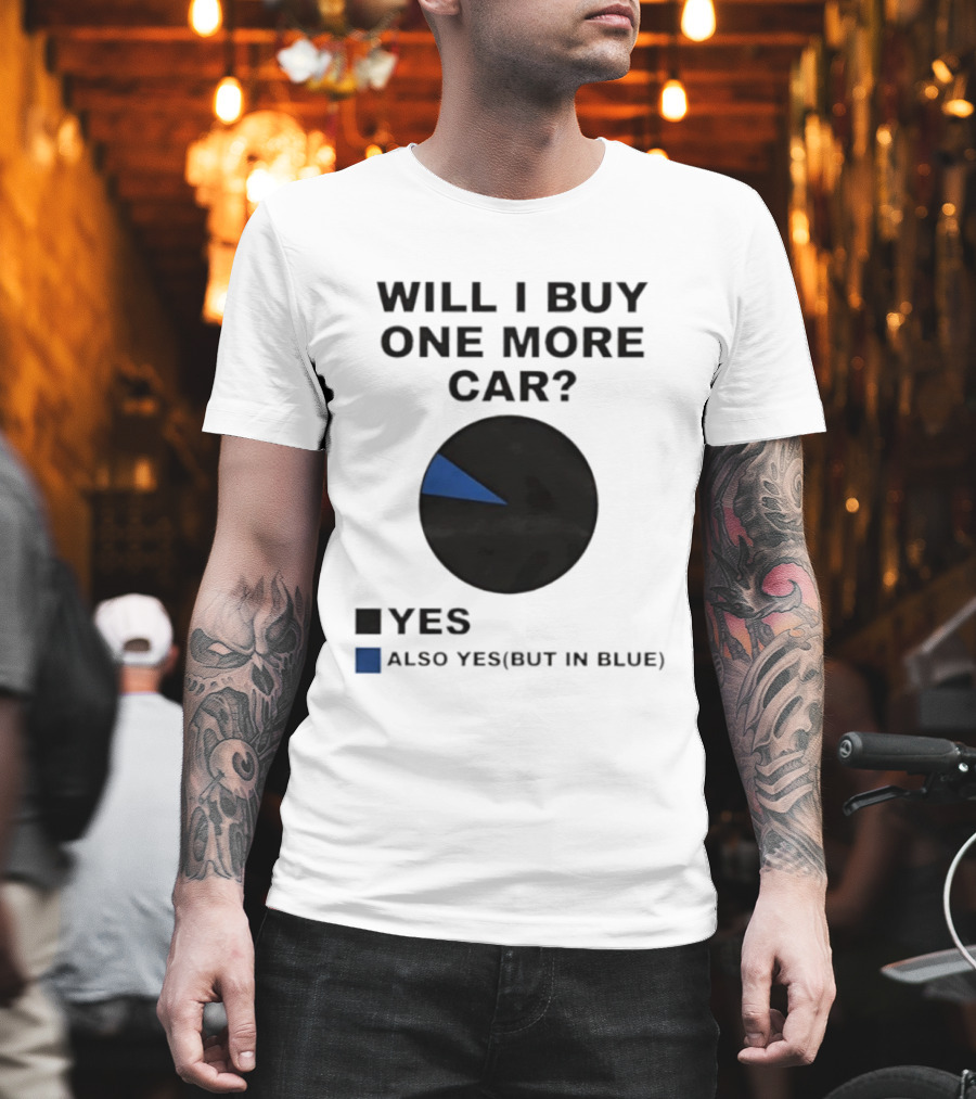 Will I Buy One More Car Yes Also Yes But In Blue Pie Chart T-Shirt