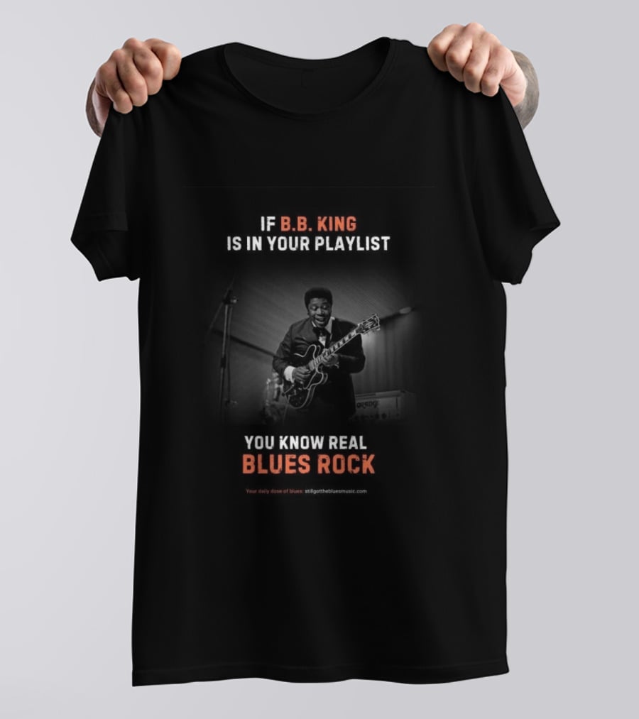 If B.B. King Is In Your Playlist You Know Real Blues Rock T-Shirt