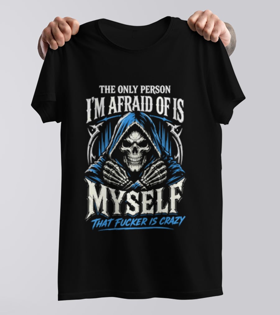 Skeleton The Only Person I'm Afraid Of Is Myself That Fucker Is Crazy T-Shirt