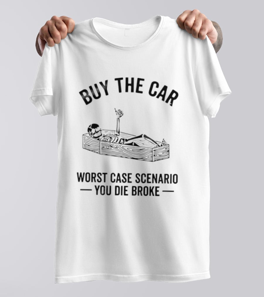 Buy The Car Worst Case Scenario You Die Broke Skeleton Coffin T-Shirt