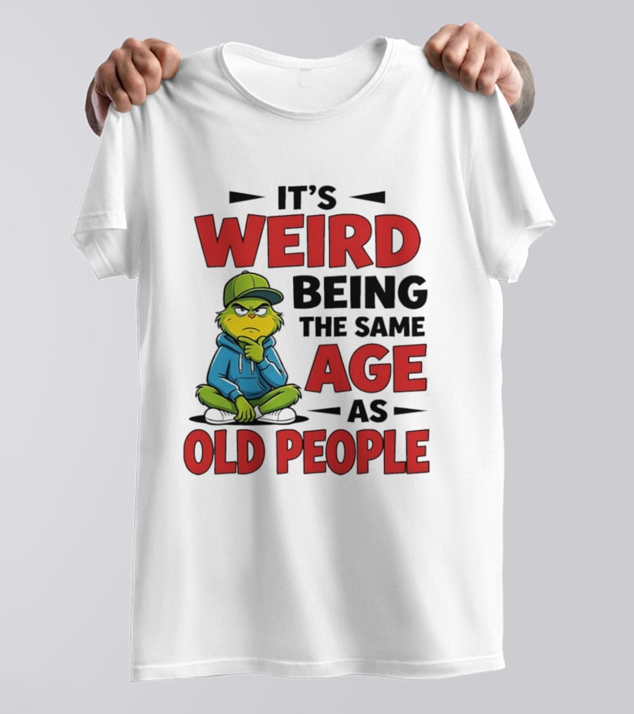 Weird Being The Same Age As Old People Grinch T-Shirt